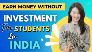 Earn Money Online without Investment For Students in India : 2023